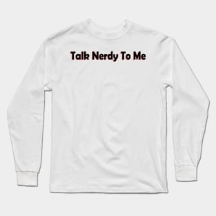 talk nerdy to me Long Sleeve T-Shirt